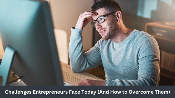 7 Challenges Entrepreneurs Face Today (And How to Overcome Them)