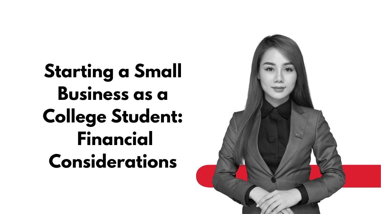 Starting a Small Business as a College Student: Financial Considerations