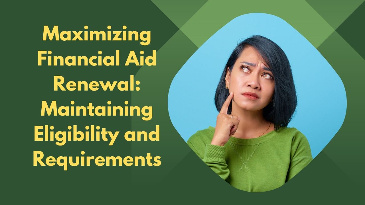 Maximizing Financial Aid Renewal: Maintaining Eligibility and Requirements