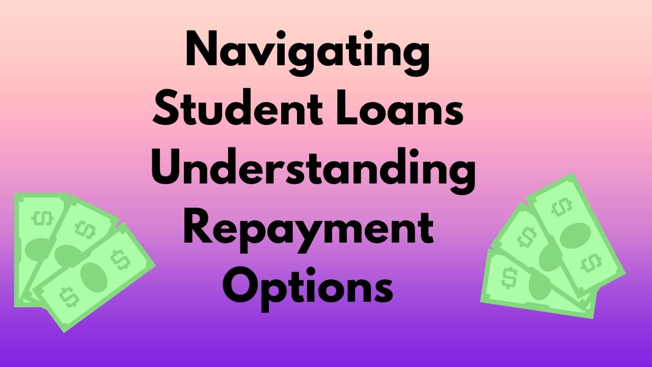 Navigating Student Loans: Understanding Repayment Options