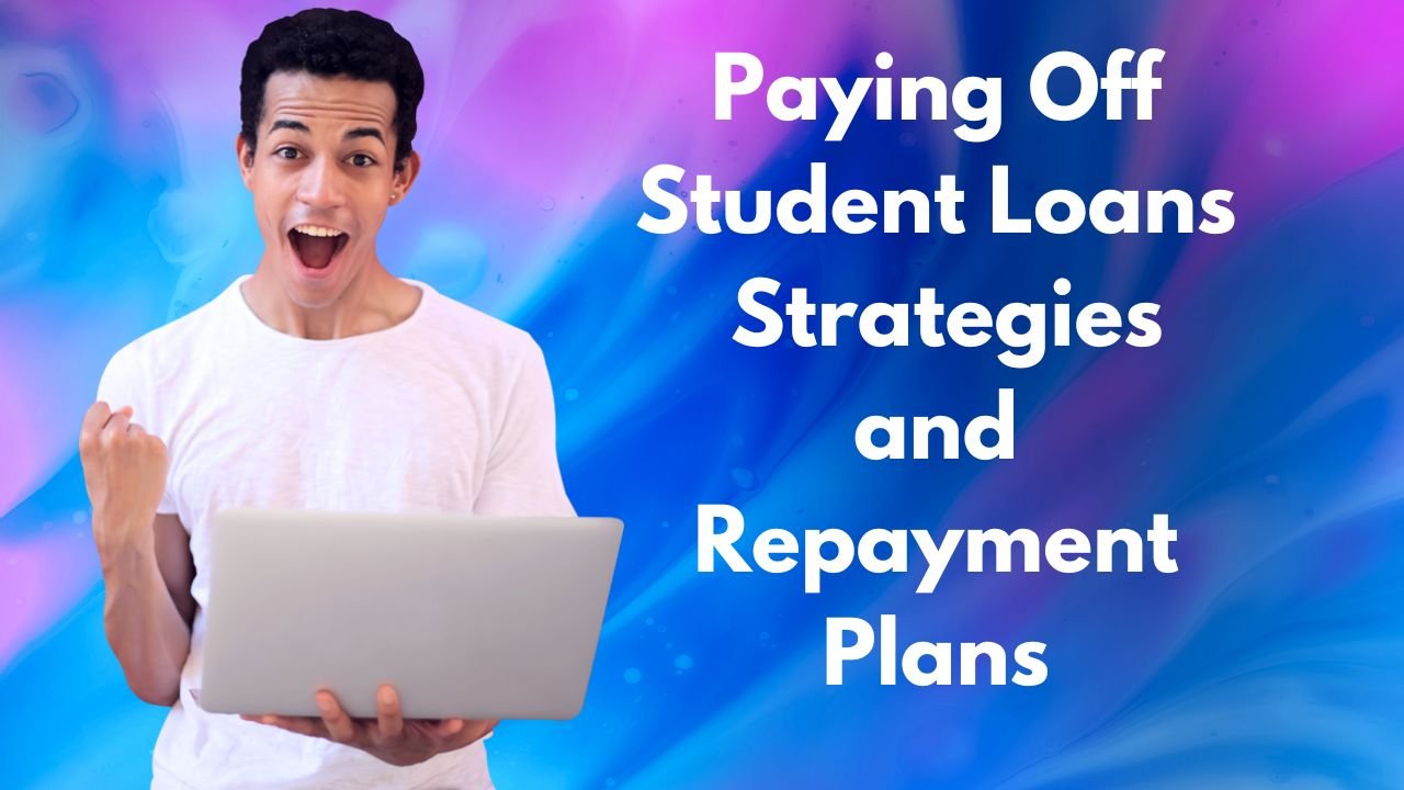 Paying Off Student Loans: Strategies and Repayment Plans